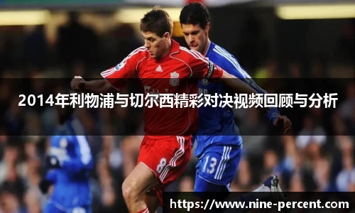 2014年利物浦与切尔西精彩对决视频回顾与分析